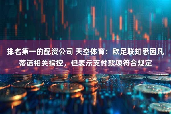 排名第一的配资公司 天空体育：欧足联知悉因凡蒂诺相关指控，但表示支付款项符合规定